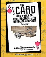 The C.S. Card Iron Works Co. Mine Haulage and Handling Equipment Catalog 1935700286 Book Cover