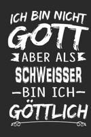 Ich bin nicht Gott aber als Schweisser bin ich g�ttlich: Notizbuch mit 110 linierten Seiten, Nutzung auch als Dekoration in Form eines Schild bzw. Poster m�glich 1706314841 Book Cover