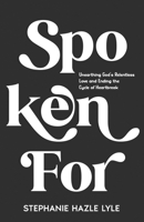 Spoken For: Unearthing God's Relentless Love and Ending the Cycle of Heartbreak 1966723040 Book Cover
