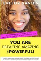 You Are Freaking Amazing and Powerful!: Discover New Sassy Ways to Be a Free Spirit and Fall in Love with Your Life 1729683355 Book Cover