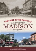 Portrait of the Rose City: A History of Madison, New Jersey B0F27CW4HS Book Cover