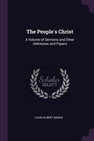 The People's Christ; A Volume of Sermons and Other Addresses and Papers 1437082777 Book Cover