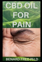 CBD Oil for Pain: Comprehensive and Guide You Need to Know about CBD Oil and Pain 1674056923 Book Cover
