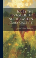 Isa, By The Editor Of The 'north Eastern Daily Gazette' 1022625004 Book Cover