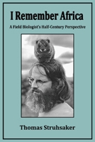 I Remember Africa: A Field Biologist's Half-Century Perspective 1667805959 Book Cover