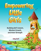 Empowering Little Girls: Building Self-Esteem, Mindset Growth, and Inner Strength B0CVNQB523 Book Cover