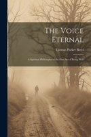 The Voice Eternal; a Spiritual Philosophy of the Fine art of Being Well 1022176129 Book Cover