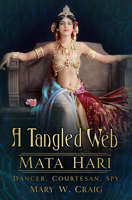 A Tangled Web: Mata Hari: Dancer, Courtesan, Spy 075098919X Book Cover