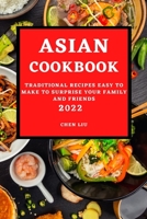 Asian Cookbook 2022: Traditional Recipes Easy to Make to Surprise Your Family and Friends 1803504234 Book Cover