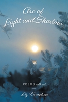 Arc of Light and Shadow: Poems with Art 1039102948 Book Cover