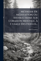 Methode de Meditation, Ou Instructions Sur L'Oraison Mentale, A L'Usage Des Fideles... 1273132505 Book Cover