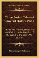 Chronological Tables of Universal History, Part 1: Sacred and Profane, Ecclesiastic and Civil, from the Creation of the World, to the Year 1743 1165385481 Book Cover