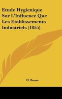 Etude Hygienique Sur L'Influence Que Les Etablissements Industriels (1855) 1120409411 Book Cover