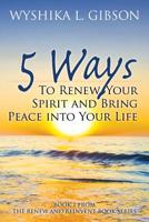 5 Ways to Renew Your Spirit and Bring Peace Into Your Life: Book 1 from the Renew and Reinvent Book Series 1478730005 Book Cover