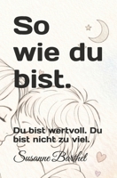 So wie du bist.: Du bist wertvoll. Du bist nicht zu viel. (German Edition) B0GD14GLFY Book Cover