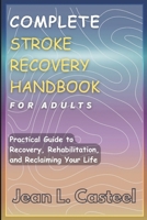 COMPLETE STROKE RECOVERY HANDBOOK FOR ADULTS: Practical Guide to Recovery, Rehabilitation, and Reclaiming Your Life B0H3TVDWT6 Book Cover