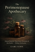 The Perimenopause Apothecary: Natural Relief for Sleep, Mood, Hormones & Hot Flashes — Without Medication B0GXPLC2KN Book Cover