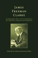 James Freeman Clarke: Autobiography, Diary and Correspondence 1633917053 Book Cover