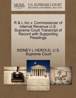 R & L Inc v. Commissioner of Internal Revenue U.S. Supreme Court Transcript of Record with Supporting Pleadings 1270281127 Book Cover