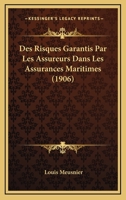 Des Risques Garantis Par Les Assureurs Dans Les Assurances Maritimes (1906) 1168417279 Book Cover