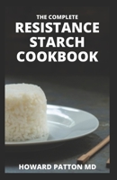 THE COMPLETE RESISTANCE STARCH COOKBOOK: The Essential Guide And All You Need To Know About Resistant Diet And Meal Plan To Lose Weight Rapidly B099C14RFD Book Cover