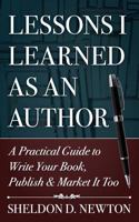 Lessons I Learned As An Author: How to Write Your Book, Publish & Market It Too 1505270103 Book Cover