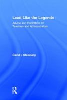 Lead Like the Legends: Advice and Inspiration for Teachers and Administrators 1138948640 Book Cover