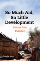 So Much Aid, So Little Development: Stories from Pakistan 142140138X Book Cover