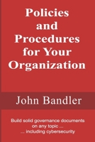 Policies and Procedures for Your Organization: Build solid governance documents on any topic ... including cybersecurity 1963435001 Book Cover