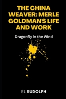 The China Weaver: Merle Goldman's Life and Work: Dragonfly in the Wind B0CQPHXJJP Book Cover