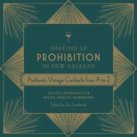 Shaking Up Prohibition in New Orleans: Authentic Vintage Cocktails from A to Z 0807159921 Book Cover