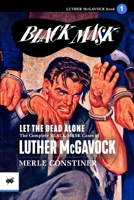 Let the Dead Alone : The Complete Black Mask Cases of Luther Mcgavock 1618274732 Book Cover