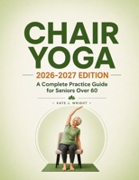 CHAIR YOGA 2026–2027 Edition: A Complete Practice Guide for Seniors Over 60 B0HGYDJ33G Book Cover