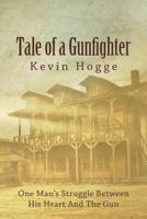 Tale of a Gunfighter: One Man's Struggle Between His Heart And The Gun 1495258173 Book Cover