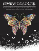 Flying Colours!: Best Sellers in Adult Colouring Books with Stress Relieving Patterns, Mandalas, Animals, Flowers and other Beautiful Designs 1945006129 Book Cover