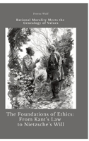 The Foundations of Ethics: From Kant's Law to Nietzsche's Will: Rational Morality Meets the Genealogy of Values 3384423593 Book Cover