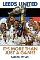 Leeds United: It's More Than Just a Game! 1839753609 Book Cover