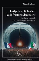 L’Algérie et la France ou la fracture identitaire: Du drame colonial à la « reconquête » territoriale (Histoire Et Perspectives Méditerranéennes) (French Edition) 2336427877 Book Cover