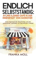Endlich selbstständig: Aylins kleines Café in der Innenstadt von Hannover: Eine inspirierende Geschichte und ein praktischer Leitfaden zur beruflichen Freiheit (German Edition) 3968911202 Book Cover