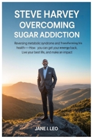 Steve Harvey: Overcoming Sugar Addiction: Reversing Metabolic Syndrome and Transforming His Health—How You Can Get Your Energy Back, Live Your Best Life, and Make an Impact (Health and wellness) B0FQJB8DH4 Book Cover