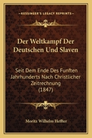 Der Weltkampf Der Deutschen Und Slaven: Seit Dem Ende Des Funften Jahrhunderts Nach Christlicher Zeitrechnung (1847) 116847762X Book Cover