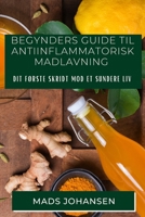 Begynders Guide til Antiinflammatorisk Madlavning: Dit Første Skridt mod et Sundere Liv 1835501567 Book Cover