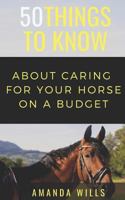 50 Things to Know About Caring For a Horse on a Budget: Grooming, Cleaning, and Basic Care (50 Things to Know Farm Life) 1720146381 Book Cover