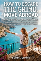 How to Escape the Grind, Move Abroad And Live Life on Your Own Terms: A Step-by-Step Guide to Relocating Overseas, Finding Remote Work, and Building a Digital Nomad Lifestyle B0HHS9CYXV Book Cover