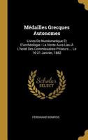 Médailles Grecques Autonomes: Livres De Numismatique Et D'archéologie : La Vente Aura Lieu À L'hotel Des Commissaires-Priseurs ... Le 16-21 Janvier, 1882 0270940499 Book Cover