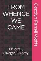 FROM WHENCE WE CAME: O'Ferrell, O'Regan, O'Lordy! B0FFMVBQ9G Book Cover