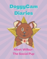 DoggyCam Diaries: Meet Wilbur: The Social Pup 1778279007 Book Cover