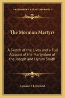 The Mormon Martyrs: A Sketch of the Lives and a Full Account of the Martyrdom of the Joseph and Hyrum Smith 1162732814 Book Cover