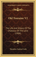 Old Touraine V2: The Life And History Of The Chateaux Of The Loire 1104148153 Book Cover