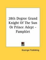 28th Degree Grand Knight Of The Sun Or Prince Adept - Pamphlet 142866629X Book Cover